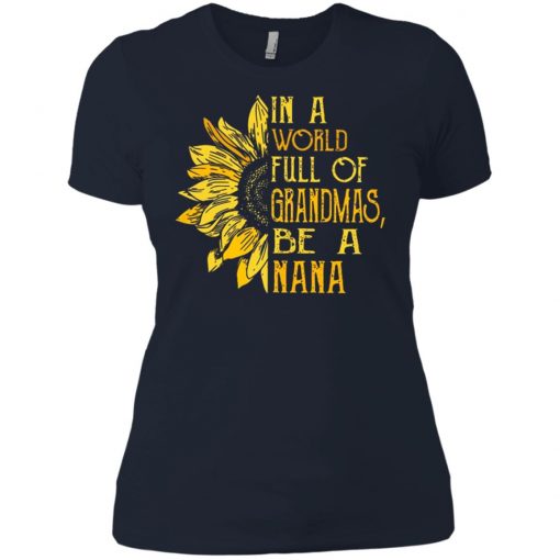 Official Funny In a World Full Of Grandmas Be A Nana Ladies Shirt tank top ls, hoodie Gift