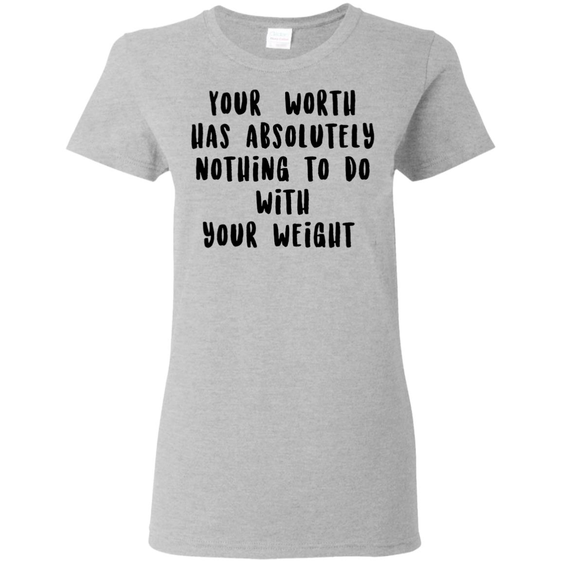 Your Worth Has Absolutely Nothing To Do With Your Weight Shirt Tank top ...