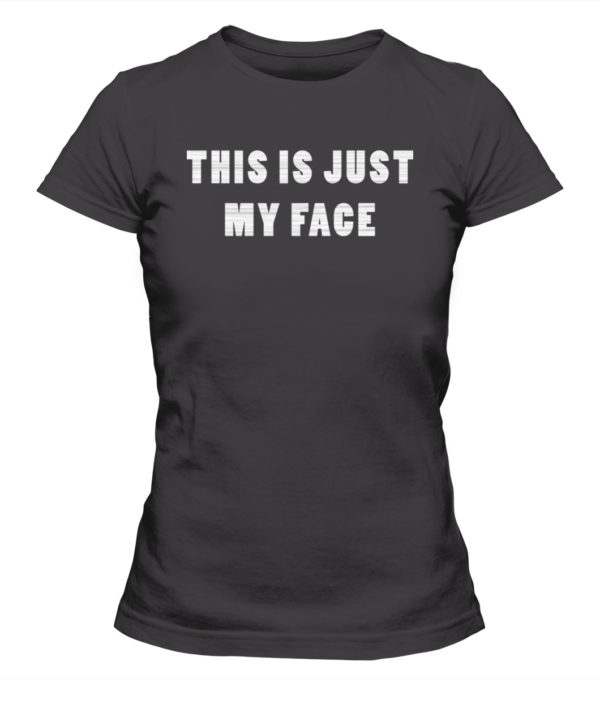 this is just my face shirt