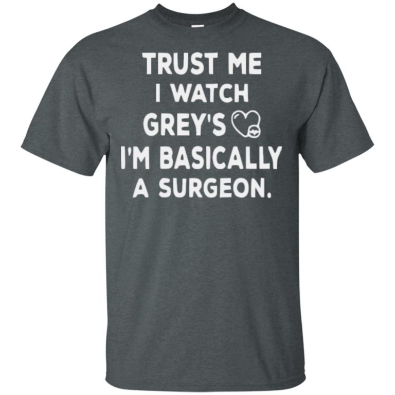 Trust Me I Watch Grey's I'm Basically a Surgeon Shirt Ls Sweatshirt - Q ...