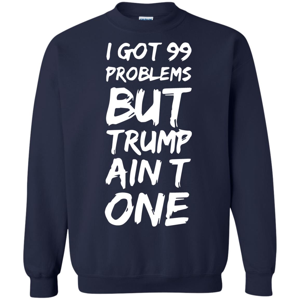 I Got 99 Problems But Trump Ain’t One Shirt Tank Ls Hoodie - Q-Finder ...