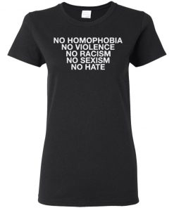 No Homophobia No Violence No Racism No Sexism No Hate Shirt