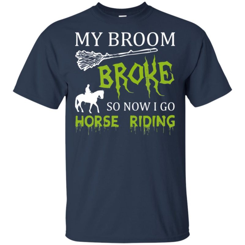 My Broom Broke So Now I Go Horse Riding T-shirt Ls Hoodie - Q-Finder ...