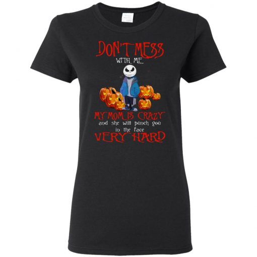 Don’t Mess With Me My Mom Is Crazy And She Will Punch You In The Face Very Hard Skellington Halloween Shirt