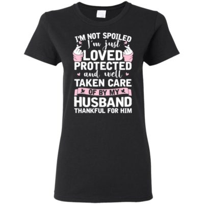 I'm Not Spoiled I'm Just Love Protected And Well Taken Care Shirt
