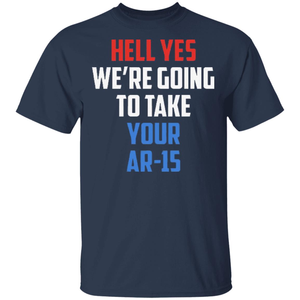 Beto Hell Yes We’re Going To Take Your AR 15 T-Shirt Tank Hoodie Ls - Q ...