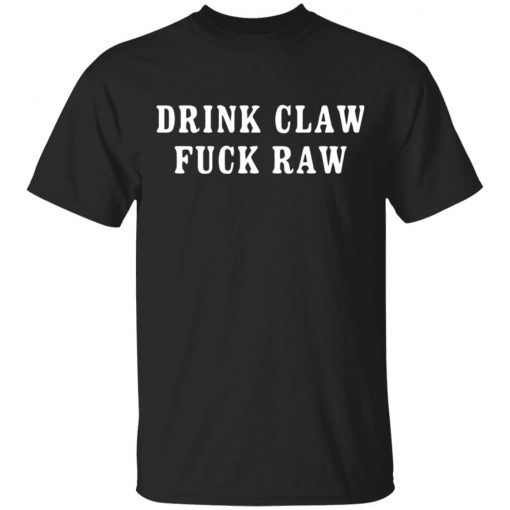 Drink Claw Fuck Raw T-Shirt Tank Hoodie Ls