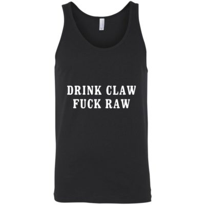 Drink Claw Fuck Raw T-Shirt Tank Hoodie Ls