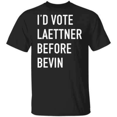 I’D VOTE LAETTNER BEFORE BEVIN SHIRT