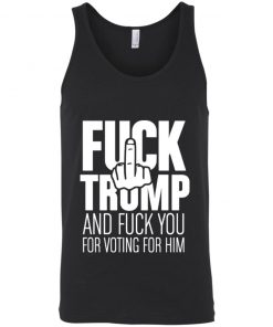 Fuck Trump and fuck you for voting for him shirt