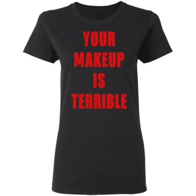 YOUR MAKEUP IS TERRIBLE