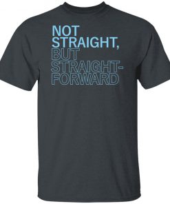 Not Straight But Straight Forward Tee Shirt