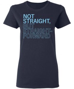 Not Straight But Straight Forward Tee Shirt