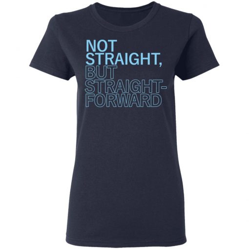 Not Straight But Straight Forward Tee Shirt