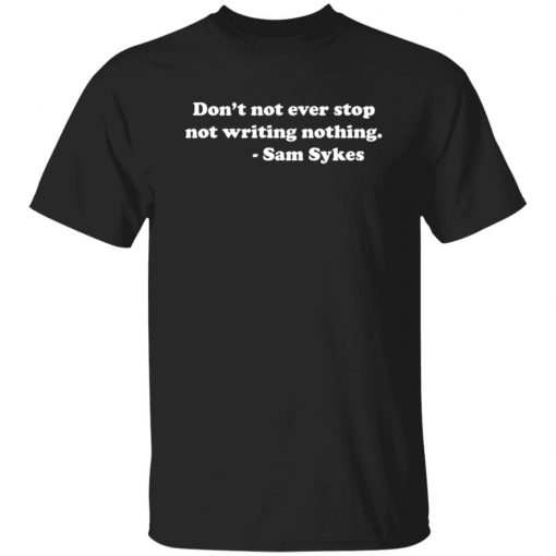 SAM SYKES Not Writing Nothing T-shirt