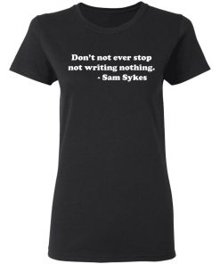 SAM SYKES Not Writing Nothing T-shirt