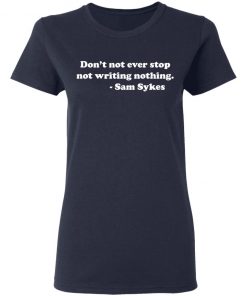 SAM SYKES Not Writing Nothing T-shirt