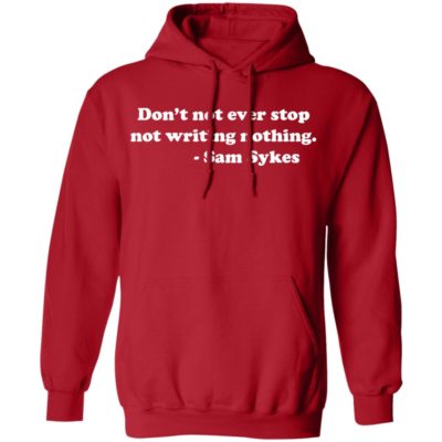 SAM SYKES Not Writing Nothing hoodie