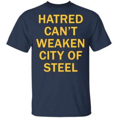 Hatred Can’t Weaken City Of Steel Shirt 