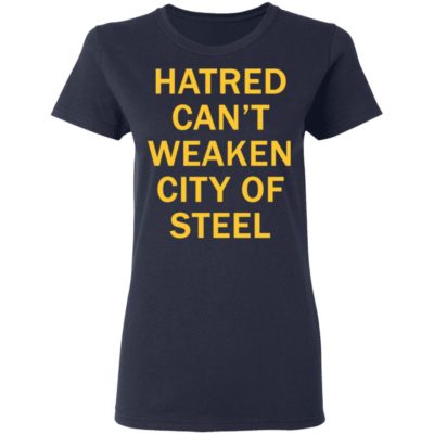 Hatred Can’t Weaken City Of Steel Shirt 