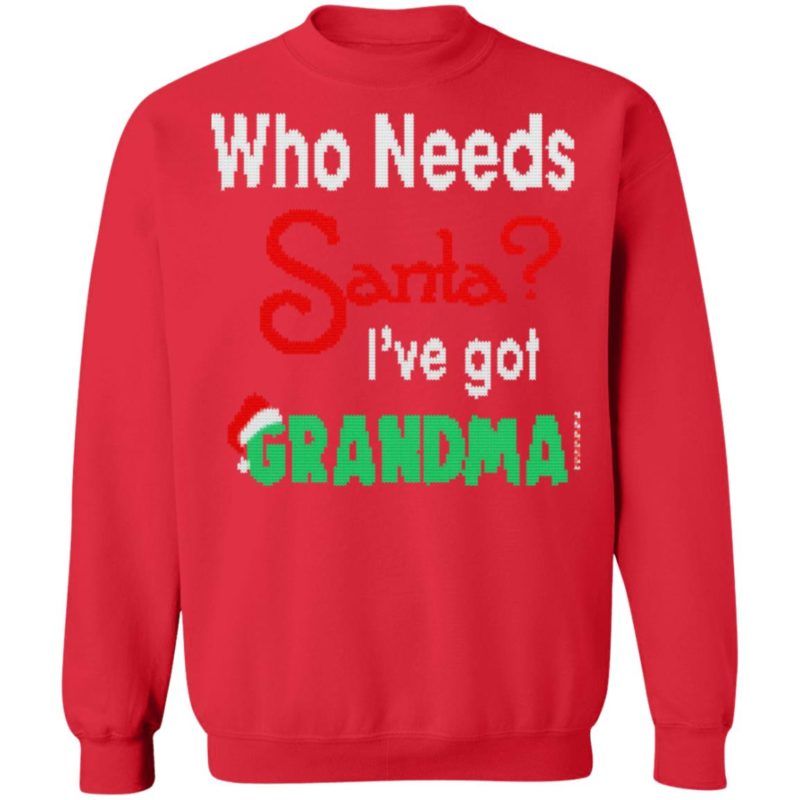 Christmas Who Needs Santa I’ve Got Grandma Sweatshirt Hoodie - Q-Finder ...