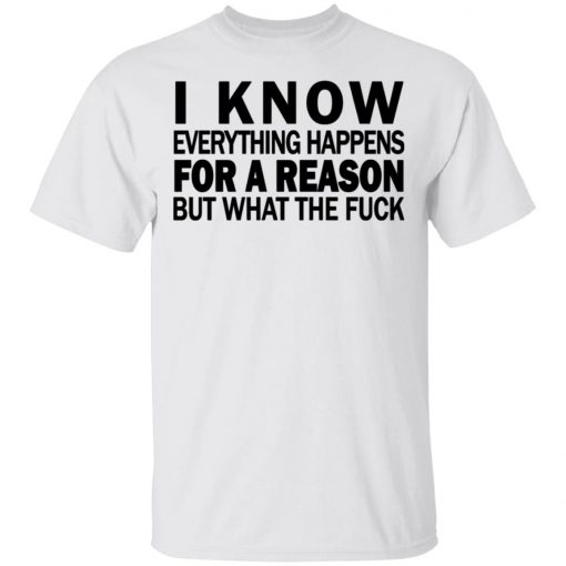 I know everything happens for a reason but what the fuck shirt