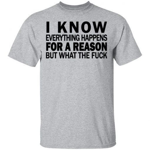 I know everything happens for a reason but what the fuck shirt