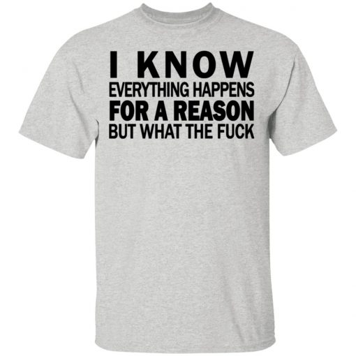 I know everything happens for a reason but what the fuck shirt