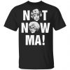 Not Now Ma! Golden Girls shirt