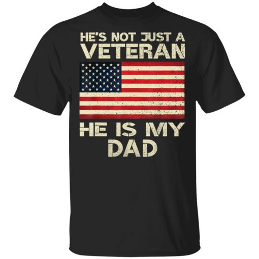 He Is Not Just A VETERAN He Is My DAD American Flag Veterans Day shirt