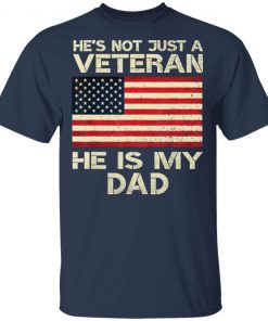 He Is Not Just A VETERAN He Is My DAD American Flag Veterans Day shirt