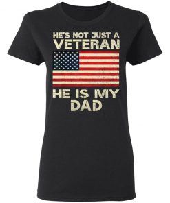 He Is Not Just A VETERAN He Is My DAD American Flag Veterans Day shirt