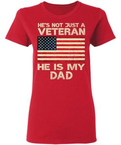 He Is Not Just A VETERAN He Is My DAD American Flag Veterans Day shirt