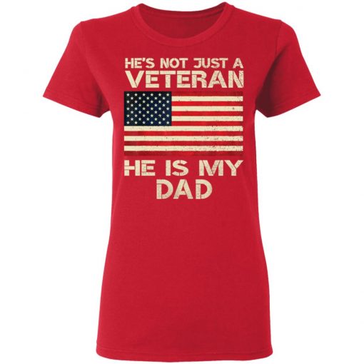 He Is Not Just A VETERAN He Is My DAD American Flag Veterans Day shirt