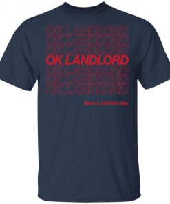 Ok Landlord Have a terrible day shirt