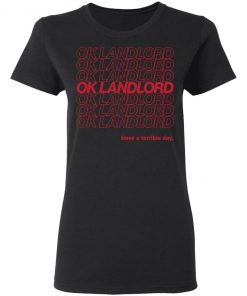 Ok Landlord Have a terrible day shirt