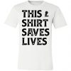 This Shirt Saves Lives Shirt