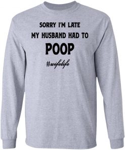 Sorry I'm Late My Husband Had To Poop Wifelife