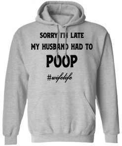 Sorry I'm Late My Husband Had To Poop Wifelife