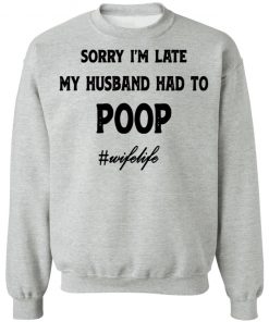 Sorry I'm Late My Husband Had To Poop Wifelife