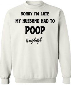 Sorry I'm Late My Husband Had To Poop Wifelife