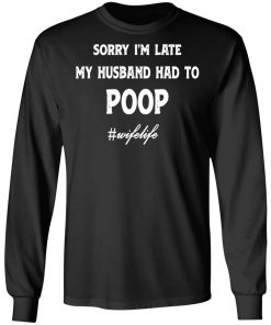 Sorry I'm Late My Husband Had To Poop Wifelife Black