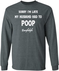 Sorry I'm Late My Husband Had To Poop Wifelife Black