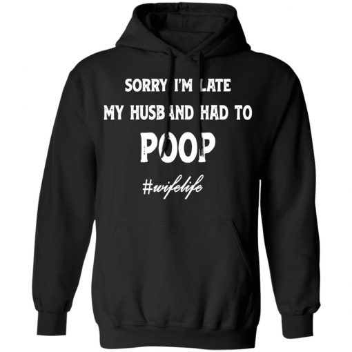 Sorry I'm Late My Husband Had To Poop Wifelife Black