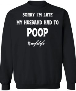 Sorry I'm Late My Husband Had To Poop Wifelife Black