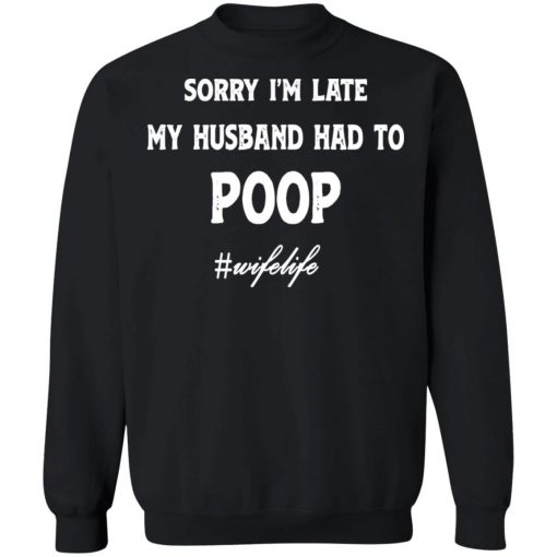 Sorry I'm Late My Husband Had To Poop Wifelife Black