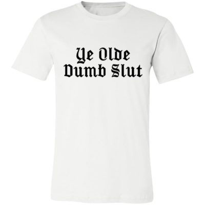 Ye Olde Dumb Slut Shirt