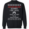 Sorry I'm Late Had To Get To Save A Point Gamer Ugly Christmas Sweater