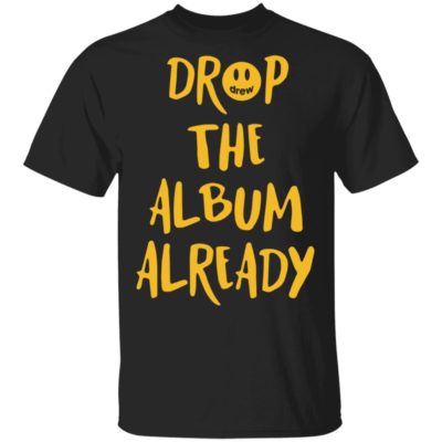 Justin Bieber Drop the album already shirt