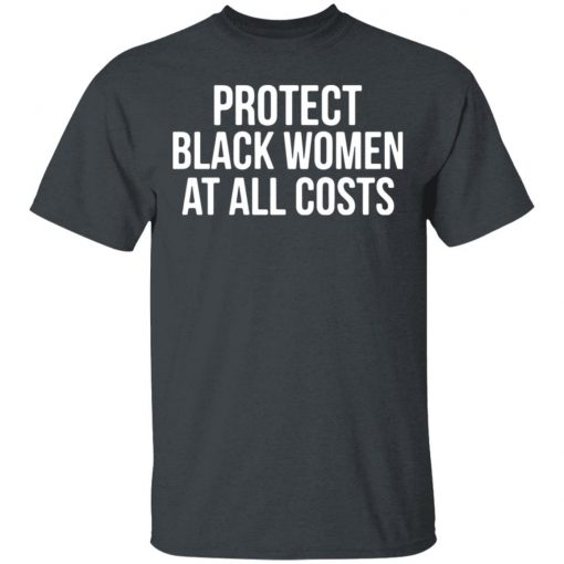 Protect Black Women At All Costs Shirt